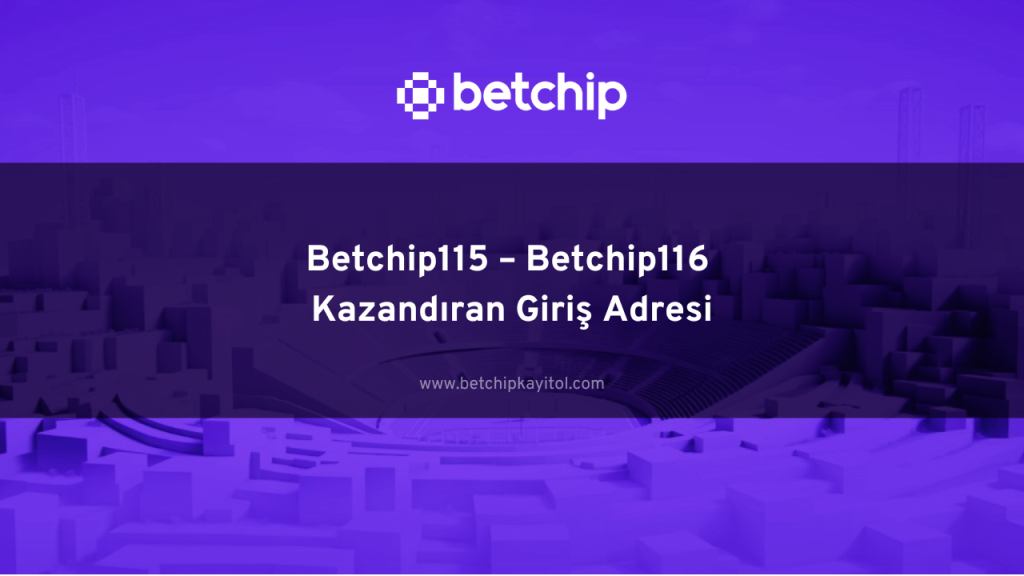 Betchip115 – Betchip116 Kazandıran Giriş Adresi